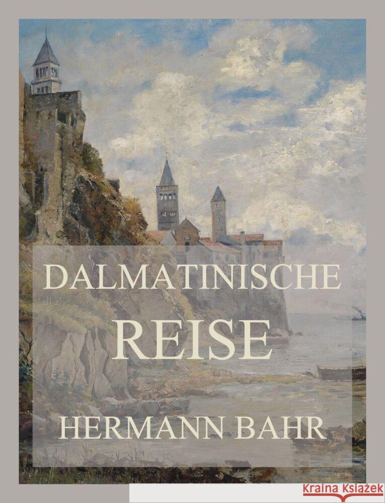 Dalmatinische Reise Bahr, Hermann 9783849665999 Jazzybee Verlag