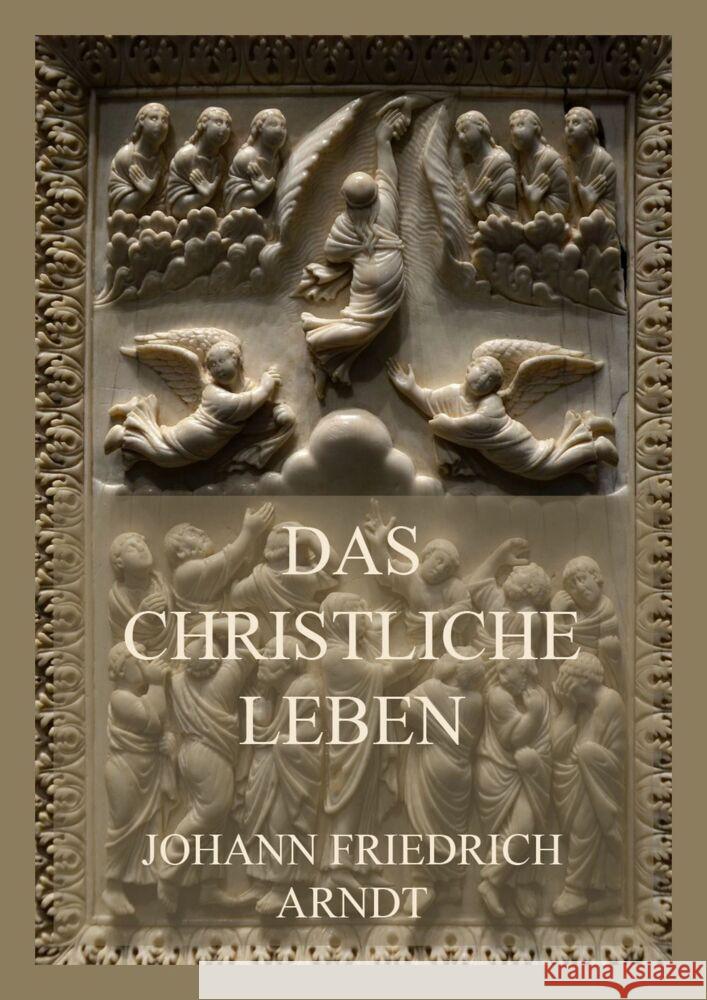 Das christliche Leben Arndt, Johann Friedrich 9783849666330 Jazzybee Verlag