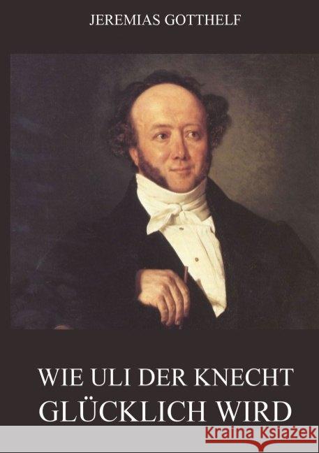 Wie Uli der Knecht glücklich wird Gotthelf, Jeremias 9783849669515 Jazzybee Verlag