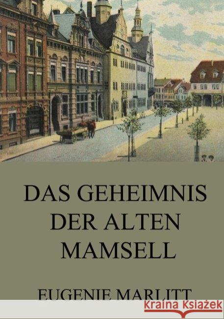 Das Geheimnis der alten Mamsell Marlitt, Eugenie 9783849669584 Jazzybee Verlag