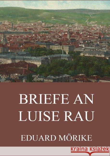 Briefe an Luise Rau Mörike, Eduard 9783849669669 Jazzybee Verlag