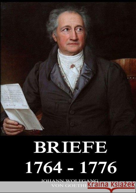 Briefe 1764 - 1776 Goethe, Johann Wolfgang von 9783849669751 Jazzybee Verlag