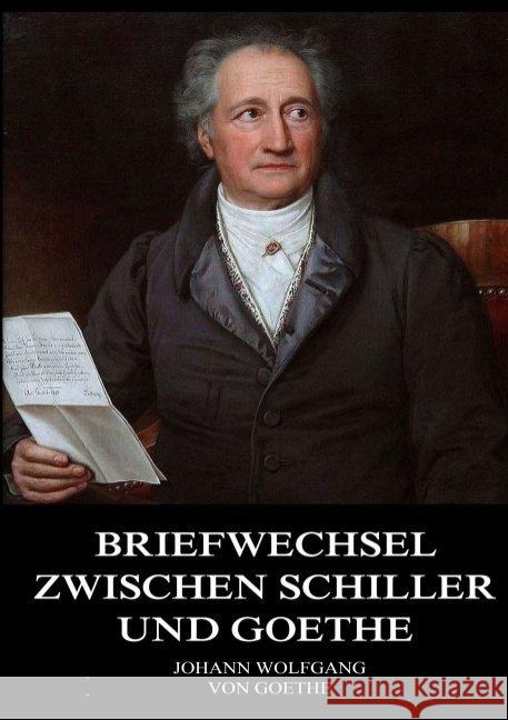 Briefwechsel zwischen Schiller und Goethe Goethe, Johann Wolfgang von 9783849669768 Jazzybee Verlag