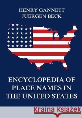 Encyclopedia of Place Names in the United States Henry Gannett Juergen Beck 9783849675103