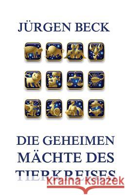 Die geheimen Mächte des Tierkreises Beck, Jurgen 9783849698966 Jazzybee Verlag