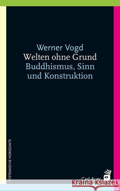 Welten ohne Grund : Buddhismus, Sinn und Konstruktion Vogd, Werner 9783849700362 Carl-Auer