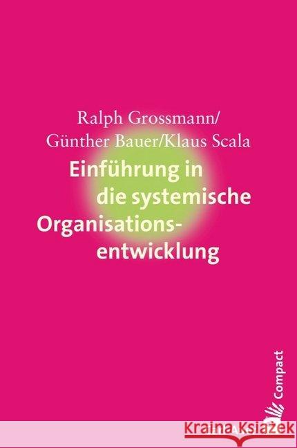 Einführung in die systemische Organisationsentwicklung Grossmann, Ralph; Bauer, Günther; Scala, Klaus 9783849700560