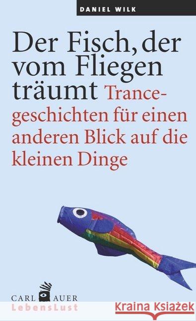 Der Fisch, der vom Fliegen träumt : Trancegeschichten für einen anderen Blick auf die kleinen Dinge Wilk, Daniel 9783849700652 Carl-Auer