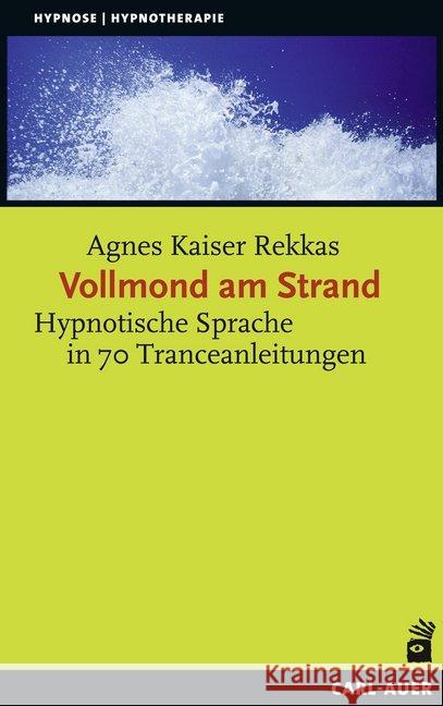 Vollmond am Strand : Hypnotische Sprache in 70 Tranceanleitungen Kaiser Rekkas, Agnes 9783849700799 Carl-Auer