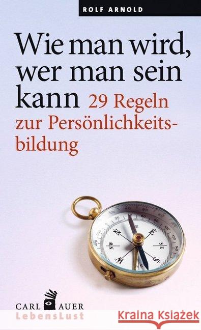 Wie man wird, wer man sein kann : 29 Regeln zur Persönlichkeitsbildung Arnold, Rolf 9783849701024