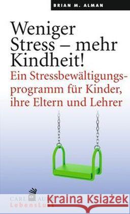 Weniger Stress - mehr Kindheit! : Ein Stressbewältigungsprogramm für Kinder, ihre Eltern und Lehrer Alman, Brian M. 9783849701086 Carl-Auer