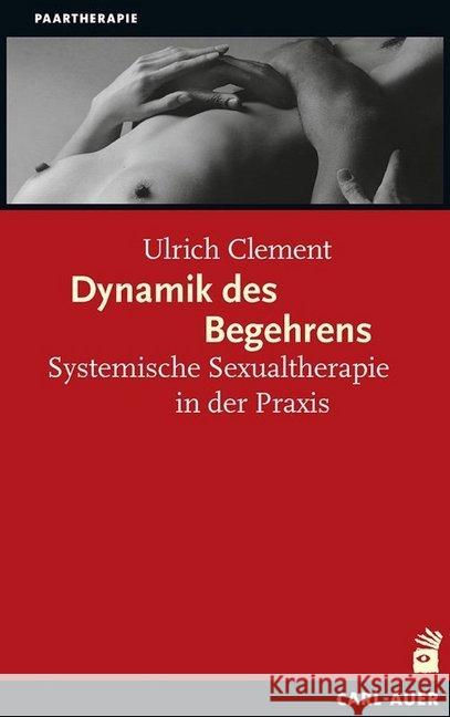 Dynamik des Begehrens : Systemische Sexualtherapie in der Praxis Clement, Ulrich 9783849701116 Carl-Auer