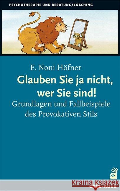 Glauben Sie ja nicht, wer Sie sind! : Grundlagen und Fallbeispiele des Provokativen Stils Höfner, E. Noni 9783849701284 Carl-Auer