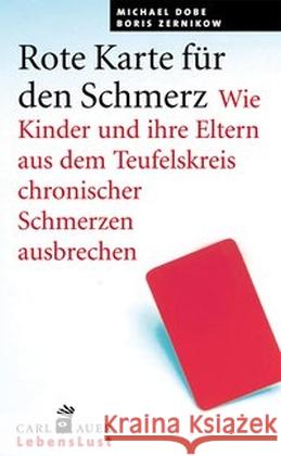 Rote Karte für den Schmerz : Wie Kinder und Eltern aus dem Teufelskreis chronischer Schmerzen ausbrechen Dobe, Michael; Zernikow, Boris 9783849701307