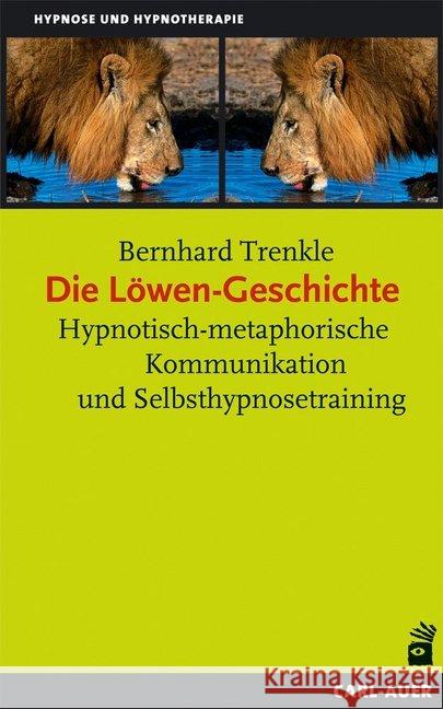 Die Löwen-Geschichte : Hypnotisch-metaphorische Kommunikation und Selbsthypnosetraining Trenkle, Bernhard 9783849701604 Carl-Auer