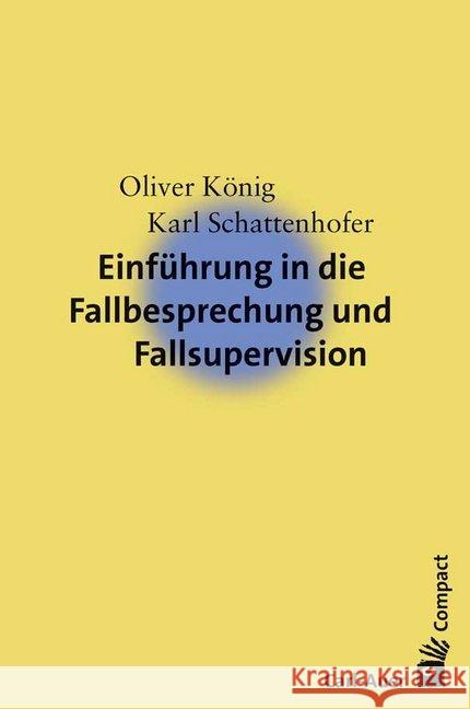 Einführung in die Fallbesprechung und Fallsupervision König, Oliver; Schattenhofer, Karl 9783849701826