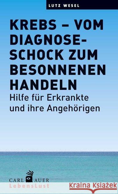 Krebs - vom Diagnoseschock zum besonnenen Handeln : Hilfe für Erkrankte und ihre Angehörigen Wesel, Lutz 9783849701888 Carl-Auer