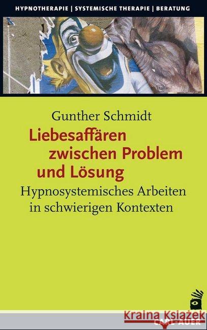 Liebesaffären zwischen Problem und Lösung : Hypnosystemisches Arbeiten in schwierigen Kontexten Schmidt, Gunther 9783849701918