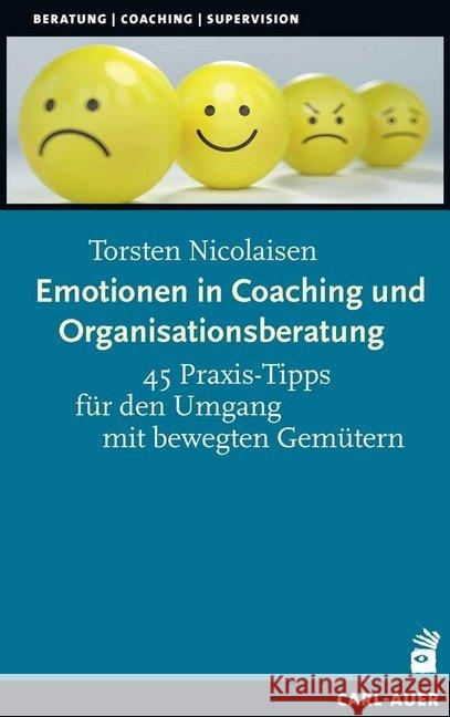 Emotionen in Coaching und Organisationsberatung : 45 Praxis-Tipps für den Umgang mit bewegten Gemütern Nicolaisen, Torsten 9783849702731 Carl-Auer