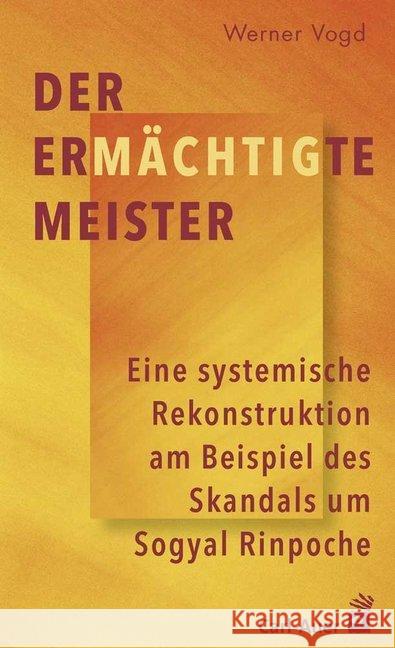 Der ermächtigte Meister : Eine systemische Rekonstruktion am Beispiel des Skandals um Sogyal Rinpoche Vogd, Werner 9783849702823 Carl-Auer