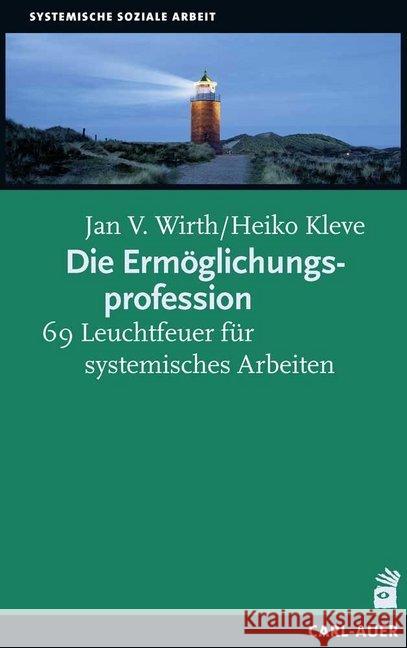 Die Ermöglichungsprofession : 69 Leuchtfeuer für systemisches Arbeiten Wirth, Jan V.; Kleve, Heiko 9783849703097