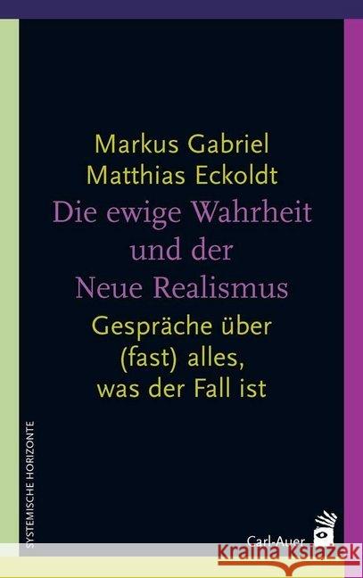 Die ewige Wahrheit und der Neue Realismus : Gespräche über (fast) alles, was der Fall ist Gabriel, Markus; Eckoldt, Matthias 9783849703127 Carl-Auer