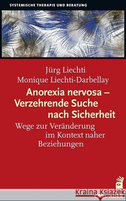 Anorexia nervosa - Verzehrende Suche nach Sicherheit : Wege zur Veränderung im Kontext naher Beziehungen Liechti, Jürg; Liechti-Darbellay, Monique 9783849703325