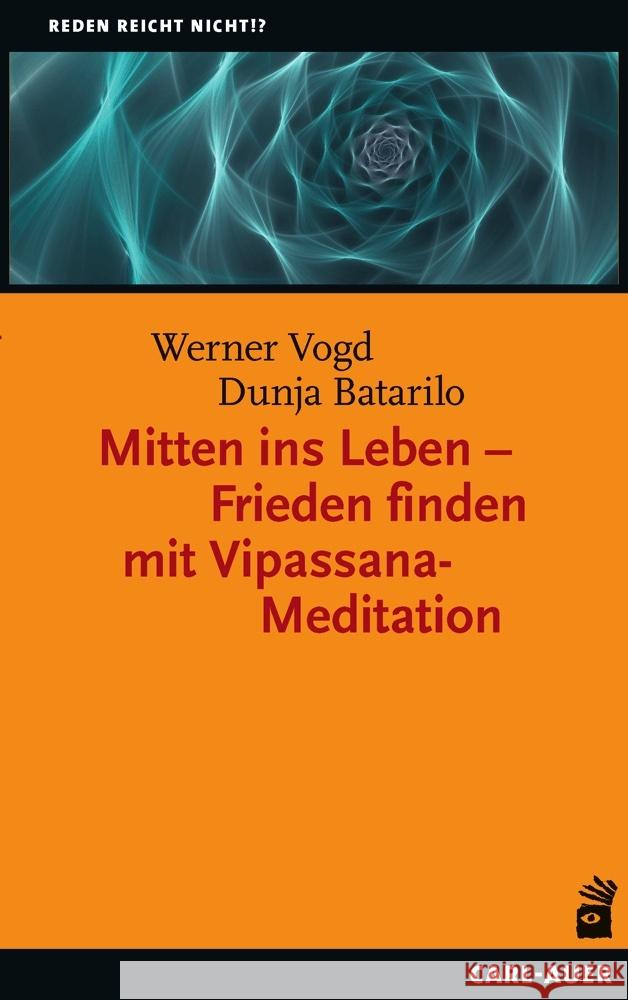 Mitten ins Leben - Frieden finden mit Vipassana-Meditation Vogd, Werner, Batarilo, Dunja 9783849704209 Carl-Auer