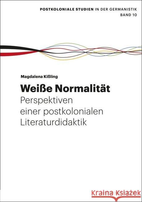 Weiße Normalität. : Perspektiven einer postkolonialen Literaturdidaktik. Dissertationsschrift Kißling, Magdalena 9783849813338 Aisthesis