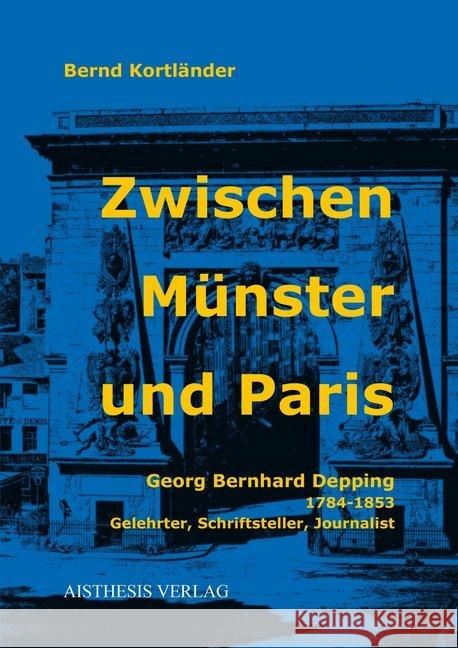 Zwischen Münster und Paris : Georg Bernhard Depping 1784-1853 Gelehrter, Schriftsteller, Journalist Kortländer, Bernd 9783849815394