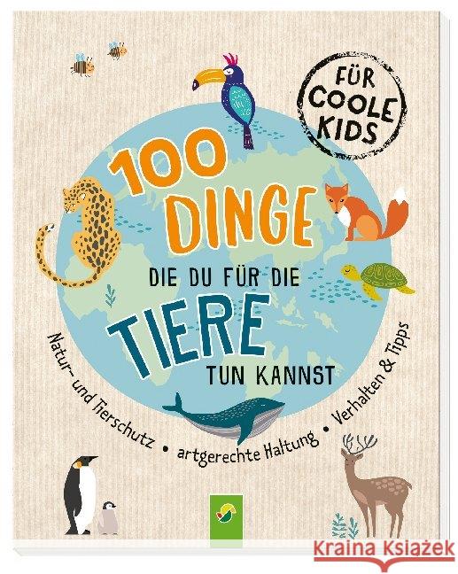 100 Dinge, die du für die Tiere tun kannst : Natur- und Tierschutz - Artgerechte Haltung - Verhalten & Tipps. Für coole Kids Kiefer, Philip 9783849924768