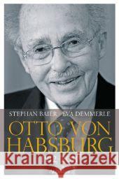 Otto von Habsburg : 1912-2011. Die Biografie. Mit dem Kondolenzschreiben von Papst Benedikt XVI. Baier, Stephan; Demmerle, Eva 9783850028028