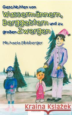 Geschichten von Wassermännern, Berggeistern und zu großen Zwergen Eibisberger, Michaela 9783850220125 Novum Publishing