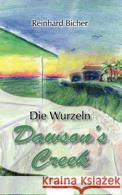 Dawson's Creek - Die Wurzeln Reinhard Bicher 9783850224833 Novum Publishing