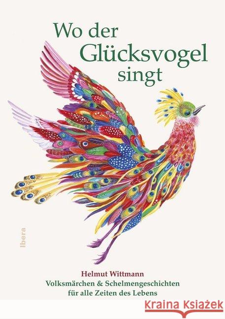 Wo der Glücksvogel singt : Volksmärchen & Schelmengeschichten für alle Zeiten des Lebens Wittmann, Helmut 9783850523608