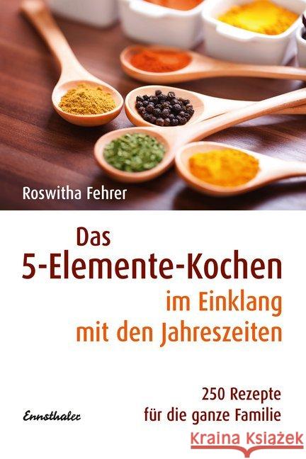 Das 5-Elemente-Kochen im Einklang mit den Jahreszeiten : 250 Rezepte für die ganze Familie Fehrer, Roswitha   9783850685382 Ennsthaler