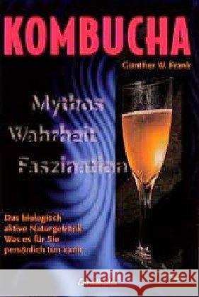 Kombucha : Mythos, Wahrheit, Faszination. Das biologisch aktive Naturgetränk. Was es für Sie persöniche tun kann Frank, Günther W.   9783850685559