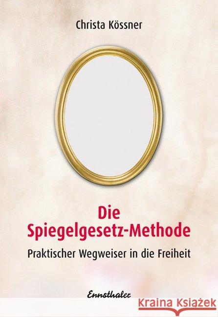 Die Spiegelgesetz-Methode® : Praktischer Wegweiser in die Freiheit Kössner, Christa   9783850685795 Ennsthaler