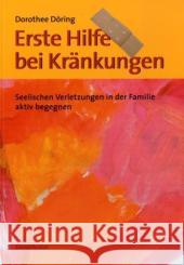 Erste Hilfe bei Kränkungen : Seelische Verletzungen in der Familie aktiv begegnen Döring, Dorothee   9783850686938