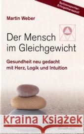 Der Mensch im Gleichgewicht : Gesundheit neu gedacht mit Herz, Logik und Intuition Weber, Martin   9783850688338 Ennsthaler