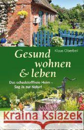 Gesund wohnen & leben : Das schadstofffreie Heim - sag Ja zur Natur! Oberbeil, Klaus 9783850688697