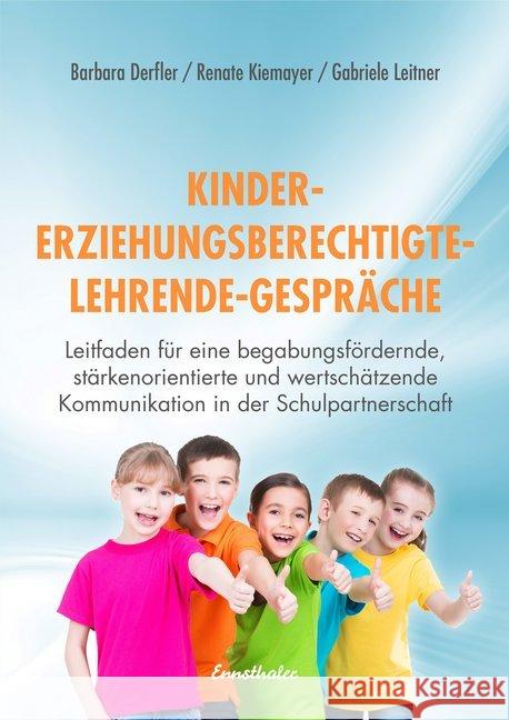 Kinder - Erziehungsberechtigte - Lehrende - Gespräche : Leitfaden für eine begabungsfördernde, stärkenorientierte und wertschätzende Kommunikation in der Schulpartnerschaft Derfler, Barbara; Kiemayer, Renate; Leitner, Gabriele 9783850688956