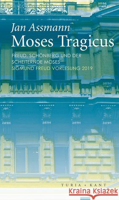 Moses Tragicus : Freud, Schönberg und der scheiternde Moses. Sigmund Freud Vorlesung 2019 Assmann, Jan 9783851329759