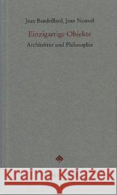 Einzigartige Objekte : Architektur und Philosophie Baudrillard, Jean Nouvel, Jean  9783851655896