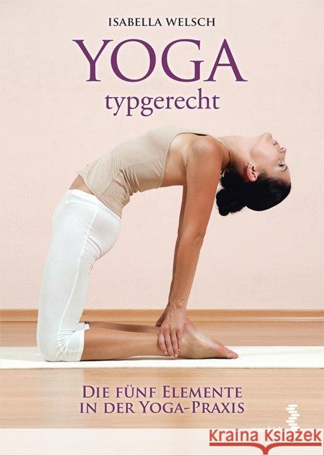 Yoga typgerecht : Die fünf Elemente in der Yoga-Praxis Welsch, Isabella 9783851759792