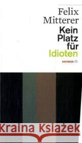 Kein Platz für Idioten : Das Stück und die Fernsehfassung Mitterer, Felix   9783852188058 Haymon Verlag