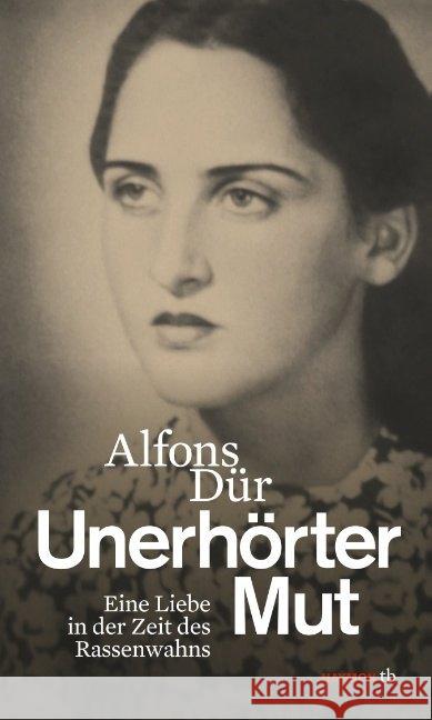 Unerhörter Mut : Eine Liebe in der Zeit des Rassenwahns Dür, Alfons 9783852189536