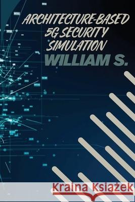 Architecture-Based 5G Security Simulation William S 9783852239330 Taj Associations