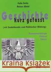 Geschichte kurz gefasst : Mit Sozialkunde und Poitischer Bildung. Zusammenhänge, Daten, Fakten. Eine Lernhilfe für die Vorbereitung auf die Reifeprüfung. Eine Kurzfassung für jedermann Seitz, Felix Wald, Anton  9783852531489 Weber, Eisenstadt