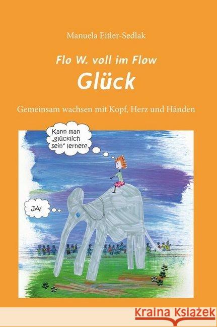 Flo W. voll im Flow - Glück : Gemeinsam wachsen mit Herz, Kopf und Händen Eitler-Sedlak, Manuela 9783852536026